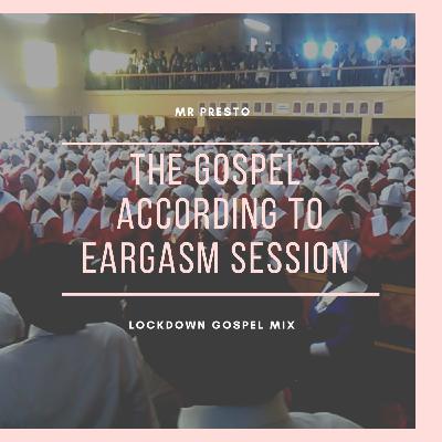 THE GOSPEL ACCORDING TO EARGASM SESSION LOCKDOWN [GOSPEL MIX] by Mr,  Presto