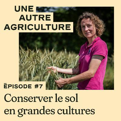 Une Autre Agriculture 7/10 - Conserver les sols en grandes cultures