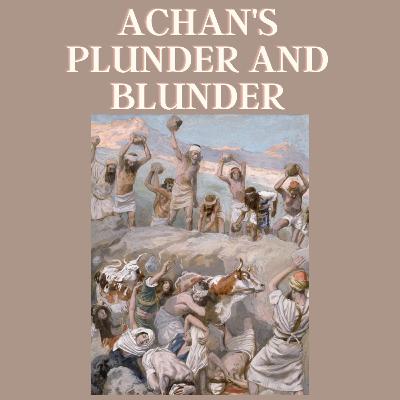 025: Achan's Plunder and Blunder