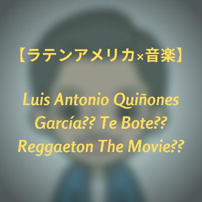 #18 【ラテンアメリカ×音楽】 Luis Antonio Quiñones García?? Te boté?? Reggaetón The Movie??