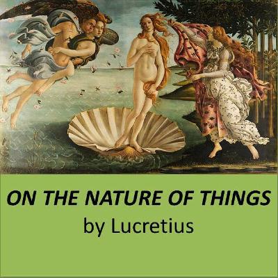 ON THE NATURE OF THINGS by Lucretius, Book II, Part 3: ATOMIC FORMS AND THEIR COMBINATIONS ON THE NATURE OF THINGS by Lucretius, Book II, Part 3: ATOMIC FORMS AND THEIR COMBINATIONS