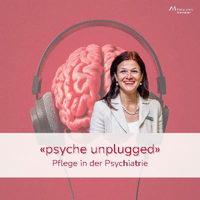 «psyche unplugged»: Pflege in der Psychiatrie «psyche unplugged»: Pflege in der Psychiatrie