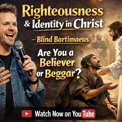Righteousness Identity in Christ | Blind Bartimaeus | Are You a Believer or a Beggar?