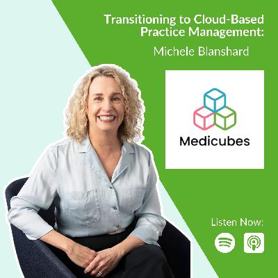Transitioning to Cloud-Based Practice Management: Insights from Michele Blanshard