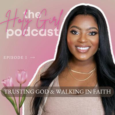 Trusting God & Walking in Faith | The Holy Girl Podcast