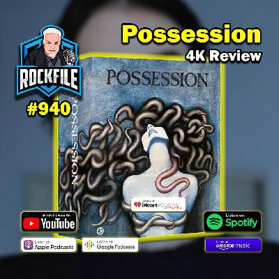 POSSESSION (1981) 4K Review ROCKFILE Podcast 940