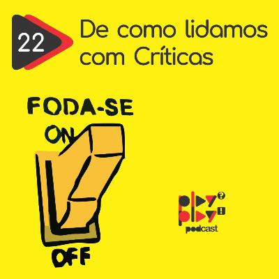 #22 - De como lidamos com Críticas