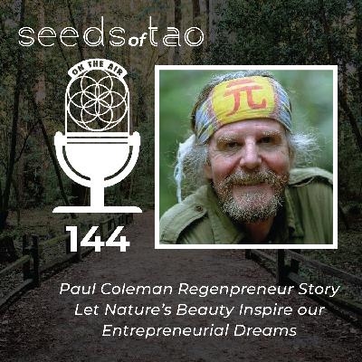 144: Paul Coleman Regenpreneur Story - Let Nature's Beauty Inspire our Entrepreneurial Dreams