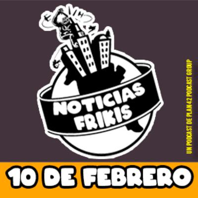 [Noticias Frikis] 10 de Febrero