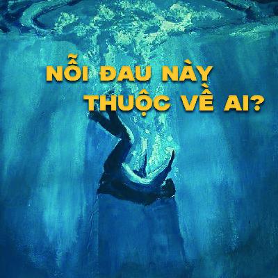 NỖI ĐAU NÀY THUỘC VỀ AI