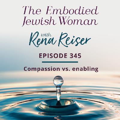 345 - Compassion vs. enabling