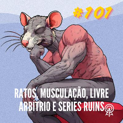 ZL 101 | Ratos, musculação, livre arbítrio e séries ruins