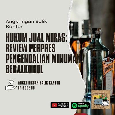 Eps 99 - Hukum Jual Miras: Review Perpres Pengendalian Minuman Beralkohol