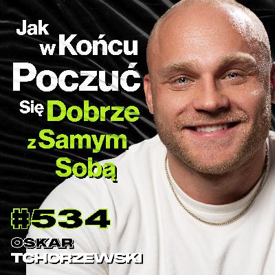 #534 Jak To Możliwe, Że Masz Wszystko i Nie Czujesz Szczęścia? - Oskar Tchorzewski #534 Jak To Możliwe, Że Masz Wszystko i Nie Czujesz Szczęścia? - Oskar Tchorzewski