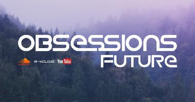 008 - Obsessions Future With Kenneth Thomas 008 - Obsessions Future With Kenneth Thomas