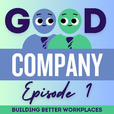 Good Company - Season 1: Episode 1 - Building Better Workplaces Good Company - Season 1: Episode 1 - Building Better Workplaces