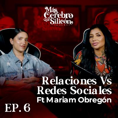 EP 6 Las redes sociales y las relaciones ft Mariam Obregón.