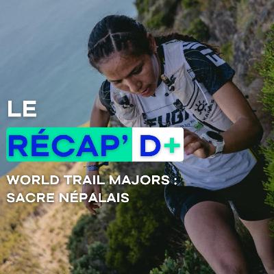 RÉCAP D+ #26 - World Trail Majors : SACRE NÉPALAIS RÉCAP D+ #26 - World Trail Majors : SACRE NÉPALAIS