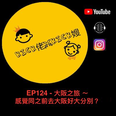 EP124 - 大阪之旅 ～ 感覺同之前去大阪好大分別？