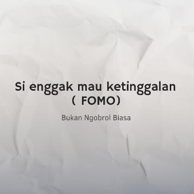 "Si enggak mau ketinggalan ( FOMO )"