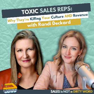 Toxic Sales Reps: Why They’re Killing Your Culture and Revenue with Randi Deckard