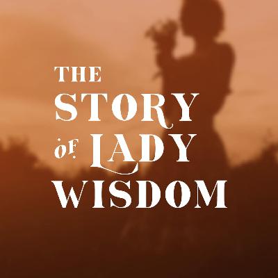 The Story of Lady Wisdom The Story of Lady Wisdom