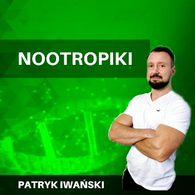Nootropiki podstawowe i zaawansowane dla poprawy pracy mózgu - Patryk Iwański BIOHACKING i nie tylko #15