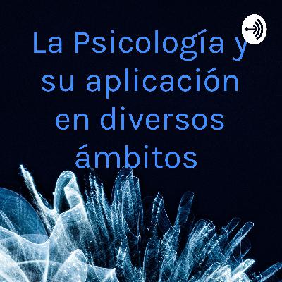 La psicología y su aplicación en diversos ámbitos. La psicología y su aplicación en diversos ámbitos.