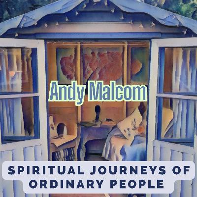 Spiritual Journey's of Ordinary People - Andy Malcolm Part 2