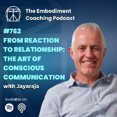 762. From Reaction to Relationship: The Art of Conscious Communication - WIth Jayaraja