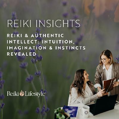 Reiki & Authentic Intellect: Intuition, Imagination & Instincts Revealed