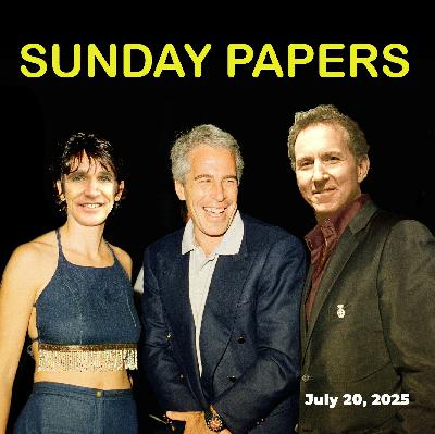 Sunday Papers w/ Greg and Mike Ep: 273 7/20/25