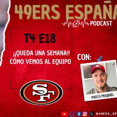 49ers España Podcast. T4 E18. ¡¡Queda una semana!! cómo vemos al equipo con Maico Pasquel