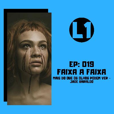 EP 019 - Faixa a Faixa (Mais do que os olhos podem ver - Jade Baraldo)
