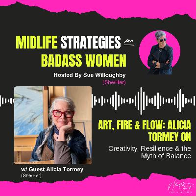 Art, Fire & Flow: Alicia Tormey on Creativity, Resilience & the Myth of Balance