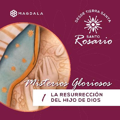 Primer Misterio Glorioso: La resurrección del Hijo de Dios