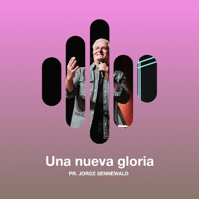 Una Nueva Gloria - Pr. Jorge Sennewald