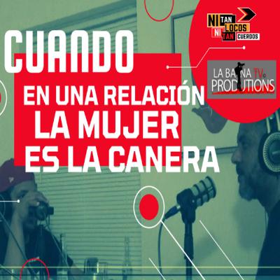 CUANDO LA MUJER ES LA CANERA EN UNA RELACIÓN #ntlntc