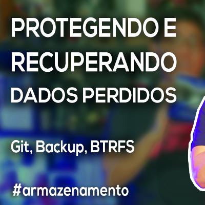 Akitando #146 - Protegendo e Recuperando Dados Perdidos - Git, Backup, BTRFS Akitando #146 - Protegendo e Recuperando Dados Perdidos - Git, Backup, BTRFS