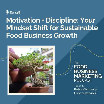 148. Motivation + Discipline: A Mindset Shift for Sustainable Food Business Growth 148. Motivation + Discipline: A Mindset Shift for Sustainable Food Business Growth