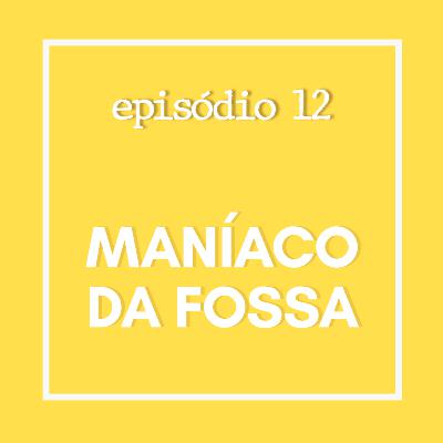 #12 - Maníaco da Fossa