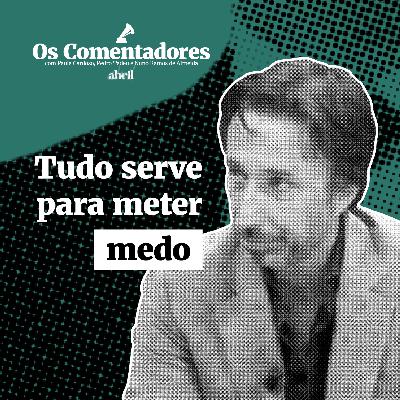 Os Comentadores #107 - Tudo serve para meter medo