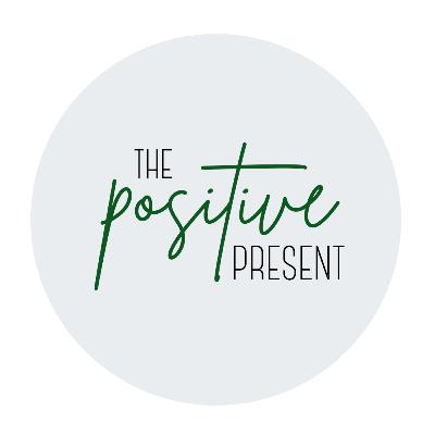 Why I started The Positive Present Why I started The Positive Present