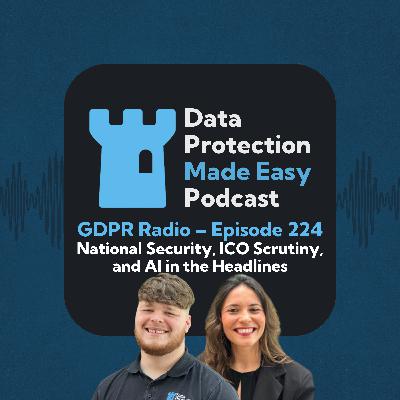 224: GDPR Radio – National Security, ICO Scrutiny, and AI in the Headlines 224: GDPR Radio – National Security, ICO Scrutiny, and AI in the Headlines