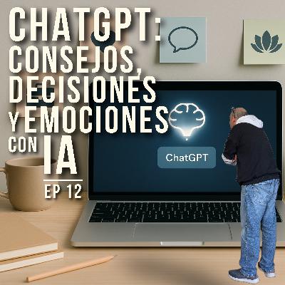 EP 12 | ChatGPT: consejos, decisiones y emociones con IA