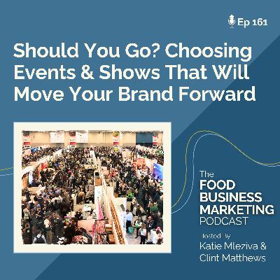 161. Should You Go? Choosing Events & Shows That Will Move Your Food Brand Forward 161. Should You Go? Choosing Events & Shows That Will Move Your Food Brand Forward