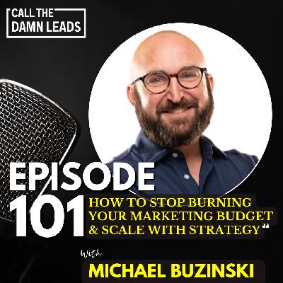 Episode 101 – How to Stop Burning Your Marketing Budget & Scale with Strategy with Michael Buzinski Episode 101 – How to Stop Burning Your Marketing Budget & Scale with Strategy with Michael Buzinski