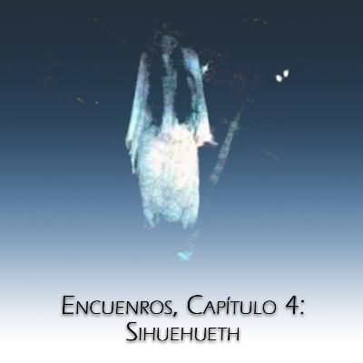 Encuentros. Capítulo 4: Sihuehueth