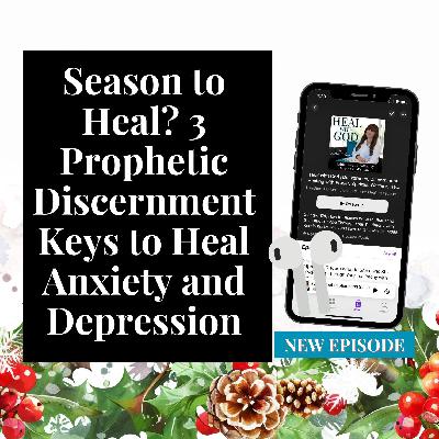 219| Season to Heal? 3 Prophetic Discernment Keys to Heal Anxiety and Depression