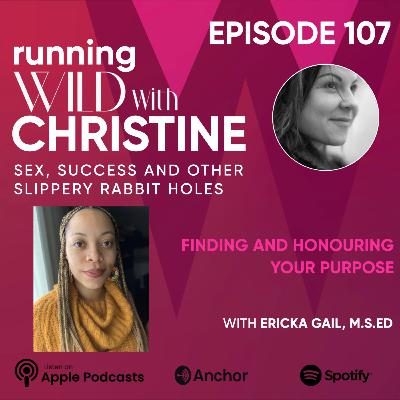 Ep 107: Finding & Honouring Your Purpose, with Ericka Gail, M.S.Ed